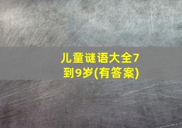 儿童谜语大全7到9岁(有答案)