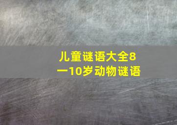 儿童谜语大全8一10岁动物谜语