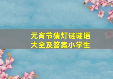 元宵节猜灯谜谜语大全及答案小学生