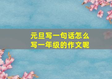 元旦写一句话怎么写一年级的作文呢