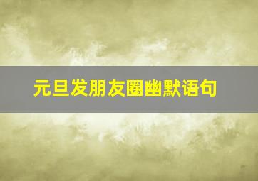 元旦发朋友圈幽默语句