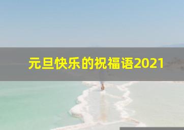 元旦快乐的祝福语2021