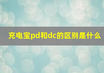 充电宝pd和dc的区别是什么