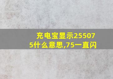 充电宝显示255075什么意思,75一直闪