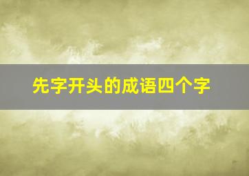 先字开头的成语四个字