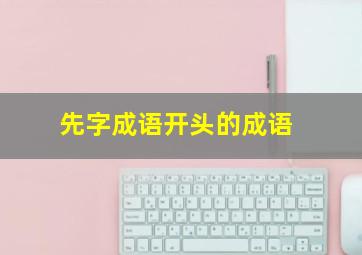 先字成语开头的成语