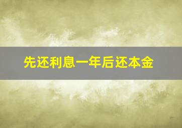 先还利息一年后还本金