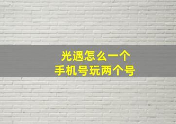 光遇怎么一个手机号玩两个号