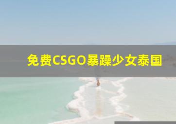 免费CSGO暴躁少女泰国