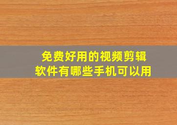 免费好用的视频剪辑软件有哪些手机可以用