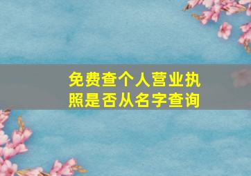 免费查个人营业执照是否从名字查询