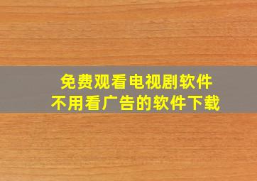 免费观看电视剧软件不用看广告的软件下载