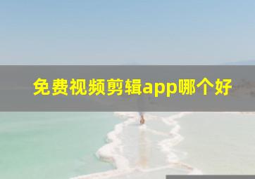 免费视频剪辑app哪个好