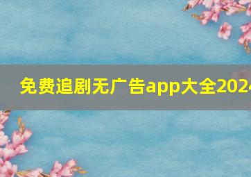 免费追剧无广告app大全2024