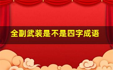 全副武装是不是四字成语