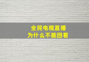 全民电视直播为什么不能回看