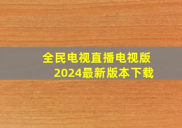 全民电视直播电视版2024最新版本下载