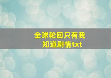 全球轮回只有我知道剧情txt