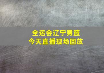 全运会辽宁男篮今天直播现场回放