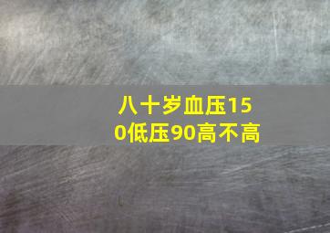 八十岁血压150低压90高不高