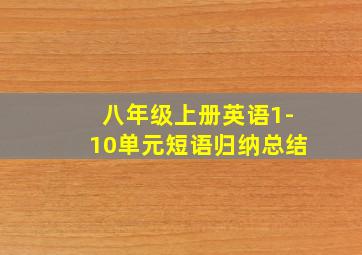 八年级上册英语1-10单元短语归纳总结