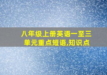 八年级上册英语一至三单元重点短语,知识点