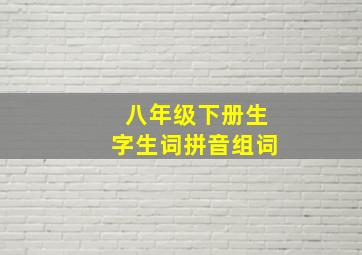 八年级下册生字生词拼音组词