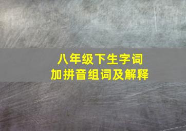 八年级下生字词加拼音组词及解释