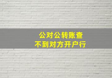 公对公转账查不到对方开户行