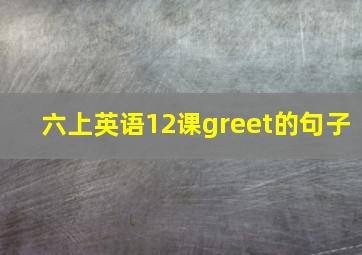 六上英语12课greet的句子