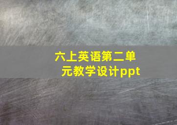 六上英语第二单元教学设计ppt