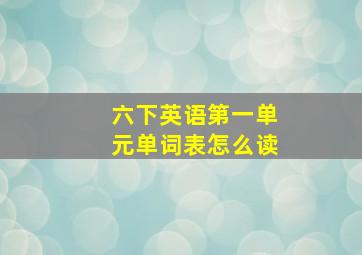 六下英语第一单元单词表怎么读