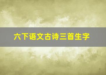 六下语文古诗三首生字