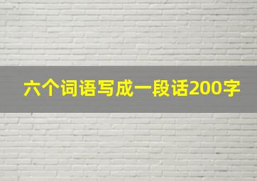 六个词语写成一段话200字