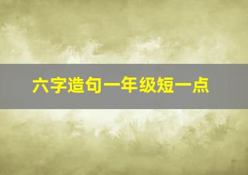 六字造句一年级短一点