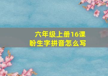 六年级上册16课盼生字拼音怎么写