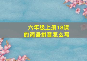 六年级上册18课的词语拼音怎么写