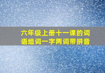 六年级上册十一课的词语组词一字两词带拼音