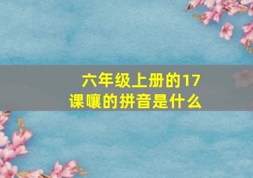 六年级上册的17课嚷的拼音是什么