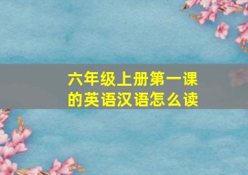 六年级上册第一课的英语汉语怎么读