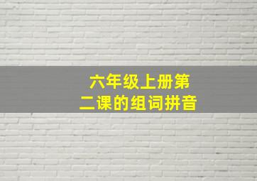 六年级上册第二课的组词拼音