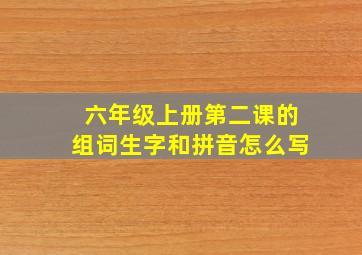 六年级上册第二课的组词生字和拼音怎么写