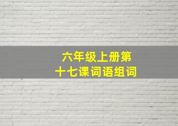 六年级上册第十七课词语组词