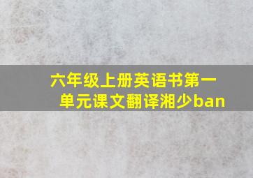 六年级上册英语书第一单元课文翻译湘少ban