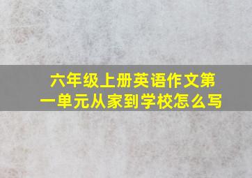 六年级上册英语作文第一单元从家到学校怎么写