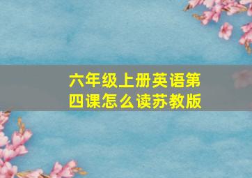 六年级上册英语第四课怎么读苏教版