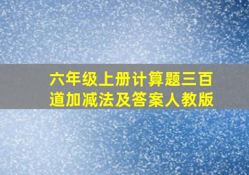 六年级上册计算题三百道加减法及答案人教版