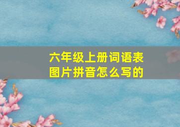 六年级上册词语表图片拼音怎么写的