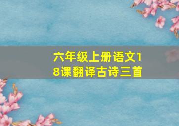 六年级上册语文18课翻译古诗三首