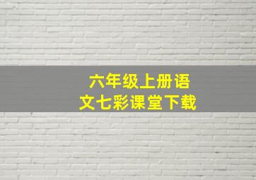 六年级上册语文七彩课堂下载